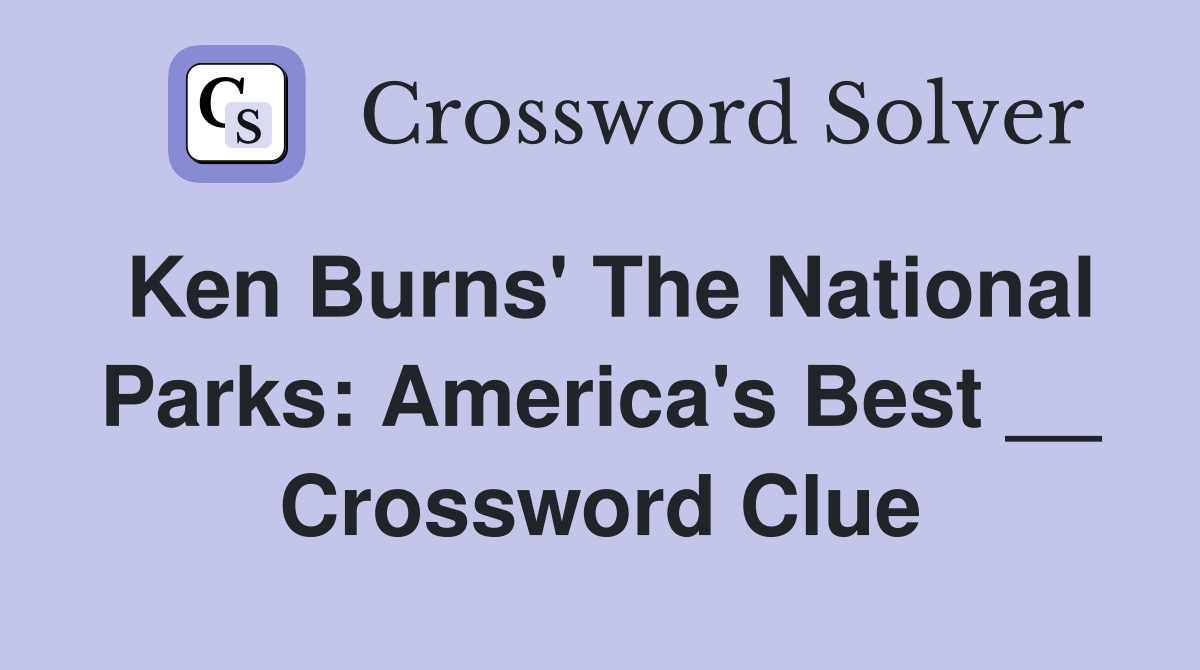 Ken Burns' The National Parks America's Best __ Crossword Clue Answers Crossword Solver